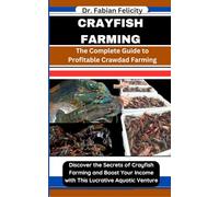 CRAYFISH FARMING: The Complete Guide to Profitable Crawdad Farming: Discover the Secrets of Crayfish Farming and Boost Your Income with This Lucrative Aquatic Venture