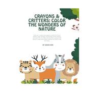 Crayons & Critters: Color the Wonders of Nature: "A Nature Coloring Book for Curious and Creative Kids!"