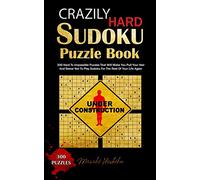 Crazily Hard Sudoku Puzzle Book: 300 Hard To Impossible Puzzles That Will Make You Pull Your Hair And Swear Not To Play Sudoku For The Rest Of Your Life Again