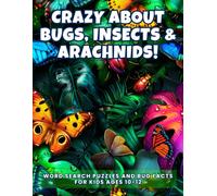Crazy about Bugs, Insects & Arachnids!: Word Search Puzzles and Bug Facts for Kids Ages 10-12