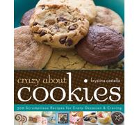 Crazy About Cookies: 300 Scrumptious Recipes for Every Occasion & Craving