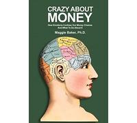 Crazy About Money: How Emotions Confuse Our Money Choices and What To Do About It