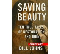 Crazy Art-Saving Beauty: Ten True Tales of Restoration and Ruin