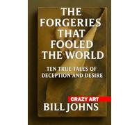 Crazy Art-The Forgeries That Fooled the World: Ten True Tales of Deception and Desire
