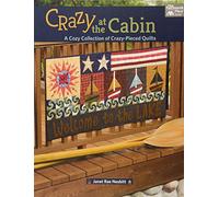 Crazy at the Cabin: A Cozy Collection of Crazy-Pieced Quilts