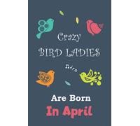Crazy Bird Ladies are born in April: This Bird Notebook Bird Journal has an eye catching cover. Bird Gifts for Mom, Crazy Bird Lady and most beautiful bird birthday notebook.