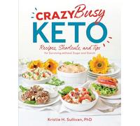 Crazy Busy Keto: Recipes, Shortcuts, and Tips for Surviving without Sugar and Starch