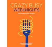 Crazy Busy Weeknights: Genius everyday recipes