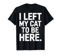 Crazy Cat Humans I Left My Cat to Be Here T-Shirt