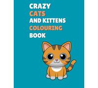 Crazy Cats and Kittens Colouring Book: A Fun Animal Dress-Up Colouring Book for Kids Ages 4-8: Whimsical and Cute Cat & Kitten Colouring Adventures in ... - Perfect for Boys & Girls Who Love Cats!