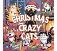 CRAZY CATS CHRISTMAS COLORING BOOK FOR KIDS & ADULTS: Funny, Festive & Feline! Simple Designs (Ages 4-8) and Detailed Patterns (Teens & Adults) | The Best Holiday Gift for Cat Lovers
