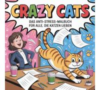 Crazy Cats - Das Anti-Stress-Malbuch für alle, die Katzen lieben: 50 freche Sprüche und lustige Szenen zum Ausmalen - das perfekte Geschenk für alle, die Katzen lieben (und ihren Wahnsinn kennen!)