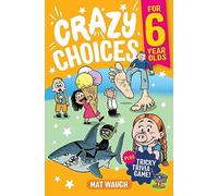 Crazy Choices for 6 Year Olds: Mad decisions and tricky trivia in a book you can play!: 1 (Crazy Choices for Kids)