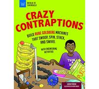 Crazy Contraptions: Build Rube Goldberg Machines That Swoop, Spin, Stack, and Swivel: With Hands-On Engineering Activities (Build It Yourself)