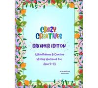 Crazy Creatives - Dreamer Edition: A Mindfulness & Creative Writing Workbook for Ages 9-13 (The Young Writers Series)