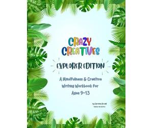 Crazy Creatives - Explorer Edition: A Creative Writing & Adventure Workbook for Ages 9-13 (The Young Writers Series)
