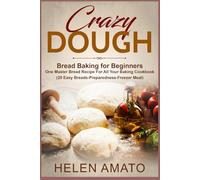 CRAZY DOUGH: Bread Baking for Beginners One Master Bread Recipe For All Your Baking Cookbook (20 Easy Breads-Preparedness-Freezer Meal)
