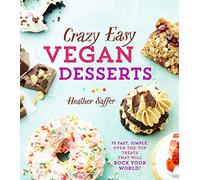 Crazy Easy Vegan Desserts: 75 Fast, Simple, Over-the-Top Treats That Will Rock Your World!