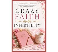 Crazy Faith Over Infertility.: A 40 Day Devotional, Scripture and Declaration for the Waiting Woman