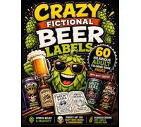 CRAZY FICTIONAL BEER LABELS: 60 Hilarious Adult Coloring Book Pages with Witty Quotes - Perfect Gift for Craft Beer Lovers & Homebrewers