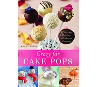 Crazy for Cake Pops: 50 All-New Delicious and Adorable Creations