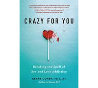 Crazy for You : Breaking the Spell of Sex and Love Addiction