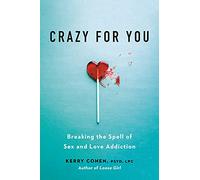 Crazy for You: Breaking the Spell of Sex and Love Addiction
