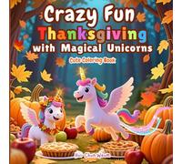Crazy Fun Thanksgiving with Magical Winged Unicorns Cute Coloring Book: Comfy & Cozy Thanksgiving Coloring Book with Scripture, Featuring Adorable ... and Adults (Crazy Fun Cute Coloring Book)