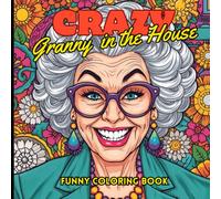 CRAZY GRANNY IN THE HOUSE: A Hilarious Adult Coloring Book Featuring Sassy Grandmas, Wild Humor & Funny Moments