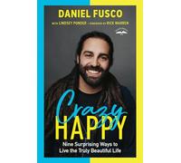 Crazy Happy: Nine Surprising Ways to Live the Truly Beautiful Life