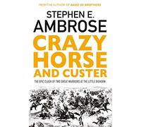 Crazy Horse And Custer: The Epic Clash of Two Great Warriors at the Little Bighorn