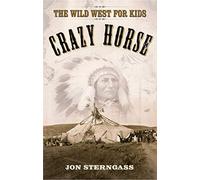 Crazy Horse: The Wild West for Kids (Legends of the Wild West)