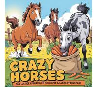 Crazy Horses - Das lustige Ausmalbuch für große & kleine Pferdefans: Ein tierisch verrücktes Ausmalvergnügen mit frechen Sprüchen, wilden Mähnen und jeder Menge Pferdehumor