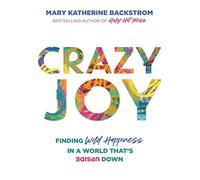 Crazy Joy: Finding Wild Happiness in a World That's Upside Down