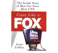 Crazy Like a Fox: The Inside Story of How Fox News Beat CNN