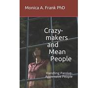 Crazy-makers and Mean People: Handling Passive-Aggressive People