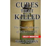 Crazy Medicine - Cures That Killed: The Deadly History of Medicine
