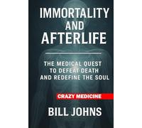 Crazy Medicine - Immortality and Afterlife: The Medical Quest to Defeat Death and Redefine the Soul