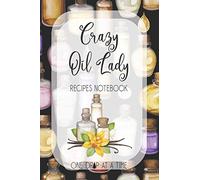 Crazy Oil Lady Recipes Notebook One Drop At A Time: Blank Essential Oils Recipe Journal to log your favorite recipes and uses, diffuser blend recipes to try out, oil inventory checklists and more.