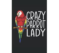 Crazy Parrot Lady: Parrot Notebook For Bird Owner, Bird Lover, and Parrot Lady