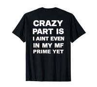 Crazy Part is I Ain’t Even in My MF Prime Yet Motivational T-Shirt