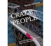 CRAZY PEOPLE: How The Epidemic of Mental Illness was Manufactured