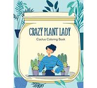 Crazy Plant Lady Cactus Coloring Book: For all the crazy cactus lovers who want to relax and calm anxiety