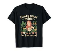 Crazy Plant Mom Im Just Caring Gardening novelty Graphic T-Shirt