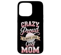 Crazy Proud Always Loud Golf Mom Mother Golf Case for iPhone 15 Pro Max