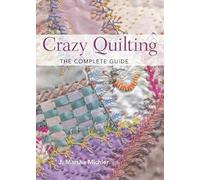 Crazy Quilting: The Complete Guide