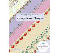 Crazy Quilting Volume III: Fancy Seam Designs (Crazy Quilting & Embroidery) – CreateSpace