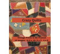 Crazy Quilts Prints to Be Framed: A Curated Set of 12 Ready-to-Frame Vintage Prints for Standard 8x10, 5x7, and 4x6 Frames
