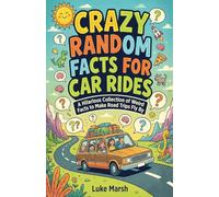 Crazy Random Facts for Car Rides: A Hilarious Collection of Weird Facts to Make Road Trips Fly By: 1 (Road Trip Brain Bites)