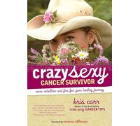Crazy Sexy Cancer Survivor: More Rebellion and Fire for Your Healing Journey (Crazy Sexy): More Rebellion and Fire for Your Healing Journey (Crazy Sexy)